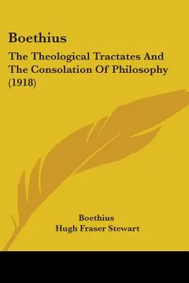 Boethius: Traktaty teologiczne i Pocieszenie filozofii (1918) - Boethius: The Theological Tractates And The Consolation Of Philosophy (1918)