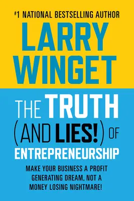 Prawda (i kłamstwa!) o przedsiębiorczości: Uczyń swój biznes marzeniem generującym zyski, a nie koszmarem przynoszącym straty! - The Truth (and Lies!) of Entrepreneurship: Make Your Business a Profit Generating Dream, Not a Money Losing Nightmare!