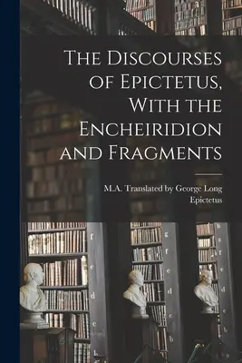 Dyskursy Epikteta wraz z Encheiridionem i fragmentami - The Discourses of Epictetus, With the Encheiridion and Fragments