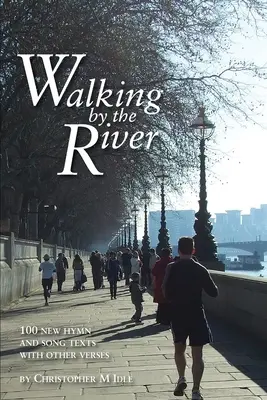 Walking by the River: 100 nowych tekstów hymnów i pieśni z lat 1998-2008 wraz z innymi wersetami - Walking by the River: 100 New Hymn and Song Texts 1998-2008, with other verses