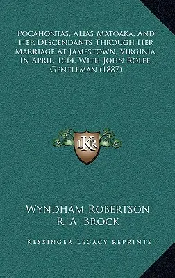 Pocahontas, alias Matoaka, i jej potomkowie poprzez małżeństwo w Jamestown w Wirginii w kwietniu 1614 r. z Johnem Rolfe, dżentelmenem - Pocahontas, Alias Matoaka, And Her Descendants Through Her Marriage At Jamestown, Virginia, In April, 1614, With John Rolfe, Gentleman