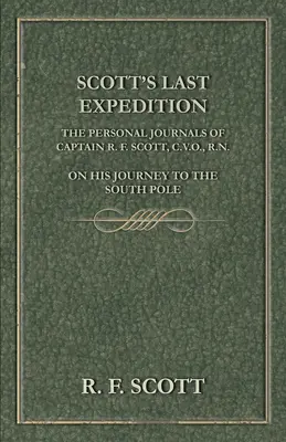Ostatnia wyprawa Scotta - osobiste dzienniki kapitana R. F. Scotta, C.V.O., R.N., z jego podróży na biegun południowy - Scott's Last Expedition - The Personal Journals Of Captain R. F. Scott, C.V.O., R.N., On His Journey To The South Pole
