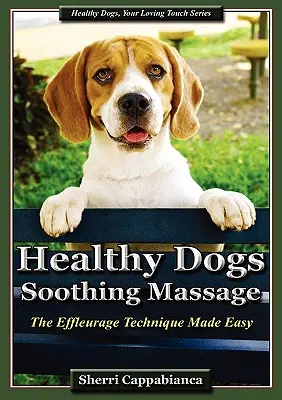 Zdrowe psy - Kojący masaż: Łatwa technika masażu Effleurage - Healthy Dogs - Soothing Massage: The Effleurage Technique Made Easy