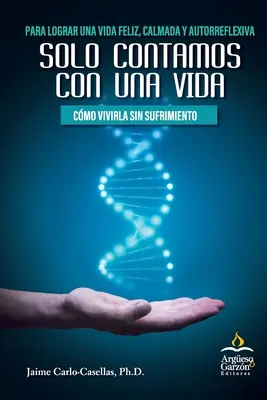 Solo Contamos con Una Vida: Jak żyć bez cierpienia: Jak żyć szczęśliwie, spokojnie i autorefleksyjnie? - Solo Contamos con Una Vida: Cmo Vivirla Sin Sufrimiento: Para Lograr una Vida Feliz, Calmada y Autorreflexiva