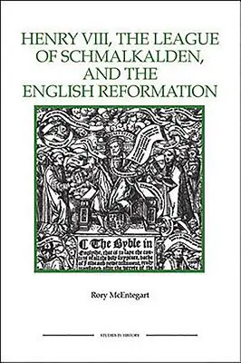 Henryk VIII, Liga ze Schmalkalden i angielska reformacja - The Henry VIII, the League of Schmalkalden, and the English Reformation