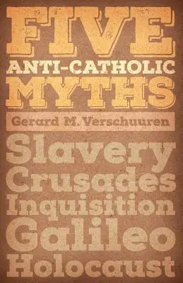 Pięć antykatolickich mitów: Niewolnictwo, krucjaty, inkwizycja, Galileusz, Holokaust - Five Anti-Catholic Myths: Slavery, Crusades, Inquisition, Galileo, Holocaust