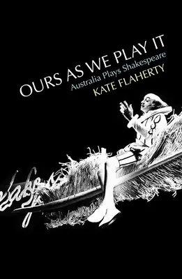 Ours as We Play It: Australia gra Szekspira - Ours as We Play It: Australia Plays Shakespeare