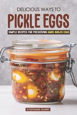 Pyszne sposoby na marynowanie jajek: proste przepisy na konserwowanie jajek na twardo - Delicious Ways to Pickle Eggs: Simple Recipes for Preserving Hard-Boiled Eggs