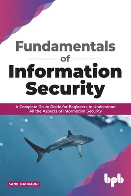 Podstawy bezpieczeństwa informacji: Kompletny przewodnik dla początkujących, aby zrozumieć wszystkie aspekty bezpieczeństwa informacji - Fundamentals of Information Security: A Complete Go-To Guide for Beginners to Understand All the Aspects of Information Security