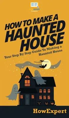 Jak stworzyć nawiedzony dom: Przewodnik krok po kroku, jak stworzyć nawiedzony dom - How To Make a Haunted House: Your Step By Step Guide To Making a Haunted House