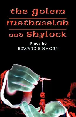 Golem, Matuzalem i Shylock: Sztuki Edwarda Einhorna - The Golem, Methuselah, and Shylock: Plays by Edward Einhorn