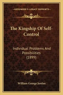 Królewskość samokontroli: Indywidualne problemy i możliwości (1899) - The Kingship Of Self-Control: Individual Problems And Possibilities (1899)