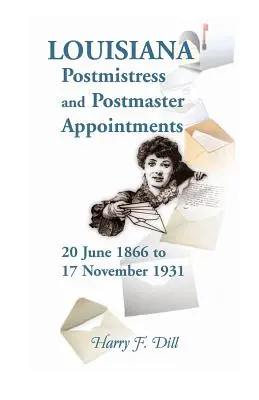 Louisiana Postmistress and Postmaster Appointments 20 czerwca 1866-17 listopada 1931 r. - Louisiana Postmistress and Postmaster Appointments 20 June 1866-17 November 1931