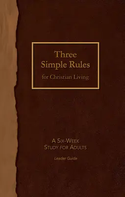 Trzy proste zasady chrześcijańskiego życia - przewodnik dla prowadzących: Sześciotygodniowe studium dla dorosłych - Three Simple Rules for Christian Living Leader Guide: A Six-Week Study for Adults