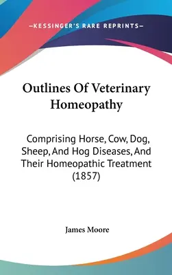 Zarys homeopatii weterynaryjnej: Obejmujący choroby koni, krów, psów, owiec i świń oraz ich leczenie homeopatyczne (1857) - Outlines Of Veterinary Homeopathy: Comprising Horse, Cow, Dog, Sheep, And Hog Diseases, And Their Homeopathic Treatment (1857)