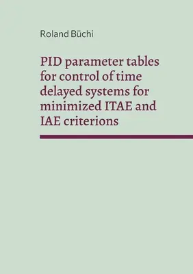 Tabele parametrów PID do sterowania systemami z opóźnieniem czasowym dla zminimalizowanych kryteriów ITAE i IAE: Parametry Bchi - PID parameter tables for control of time delayed systems for minimized ITAE and IAE criterions: The Bchi parameters