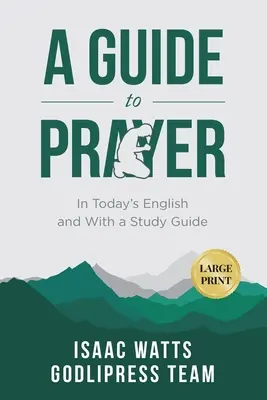 Isaac Watts A Guide to Prayer: W dzisiejszym języku angielskim z przewodnikiem do studiowania (DUŻY DRUK) - Isaac Watts A Guide to Prayer: In Today's English and with a Study Guide (LARGE PRINT)