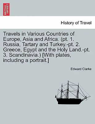 Podróże po różnych krajach Europy, Azji i Afryki. (PT. 1. Rosja, Tatary i Turcja.-PT. 2. Grecja, Egipt i Ziemia Święta.-PT. 3. Skandynawia - Travels in Various Countries of Europe, Asia and Africa. (PT. 1. Russia, Tartary and Turkey.-PT. 2. Greece, Egypt and the Holy Land.-PT. 3. Scandinavi