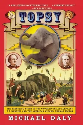 Topsy: Zaskakująca historia słonia z krzywym ogonem, P.T. Barnuma i amerykańskiego czarodzieja, Thomasa Edisona - Topsy: The Startling Story of the Crooked-Tailed Elephant, P.T. Barnum, and the American Wizard, Thomas Edison