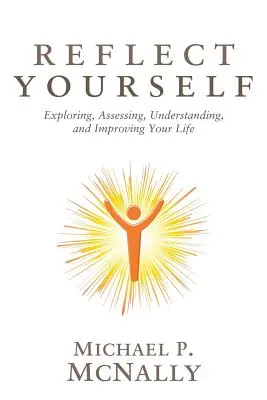 Reflect Yourself: Odkrywanie, ocenianie, rozumienie i ulepszanie swojego życia - Reflect Yourself: Exploring, Assessing, Understanding, and Improving Your Life