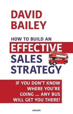 Jak zbudować skuteczną strategię sprzedaży: Jeśli nie wiesz dokąd zmierzasz... Każdy autobus cię tam zawiezie! - How to Build an Effective Sales Strategy: If You Don't Know Where You're Going ... Any Bus Will Get You There!