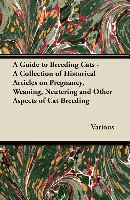 A Guide to Breeding Cats - Zbiór historycznych artykułów na temat ciąży, odsadzania, kastracji i innych aspektów hodowli kotów - A Guide to Breeding Cats - A Collection of Historical Articles on Pregnancy, Weaning, Neutering and Other Aspects of Cat Breeding