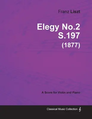 Elegia nr 2 S.197 - na skrzypce i fortepian (1877) - Elegy No.2 S.197 - For Violin and Piano (1877)