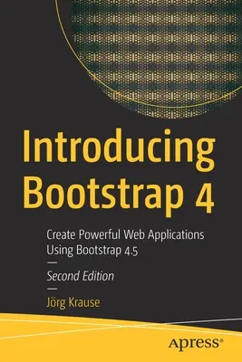 Wprowadzenie do Bootstrap 4: Tworzenie wydajnych aplikacji internetowych przy użyciu Bootstrap 4.5 - Introducing Bootstrap 4: Create Powerful Web Applications Using Bootstrap 4.5