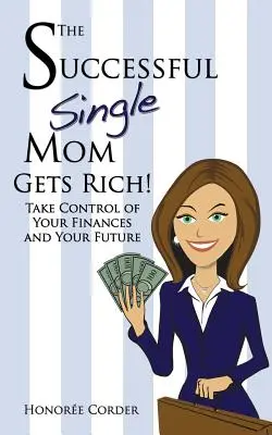 Odnosząca sukcesy samotna mama staje się bogata! Przejmij kontrolę nad swoimi finansami i swoją przyszłością - The Successful Single Mom Gets Rich!: Take Control of Your Finances and Your Future