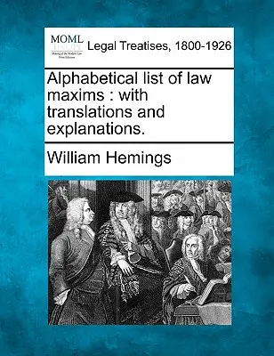 Alfabetyczna lista maksym prawniczych: Z tłumaczeniami i objaśnieniami. - Alphabetical List of Law Maxims: With Translations and Explanations.