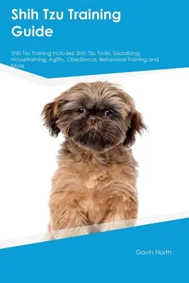 Shih Tzu Training Guide Szkolenie Shih Tzu obejmuje: Sztuczki Shih Tzu, socjalizacja, trening domowy, zwinność, posłuszeństwo, trening behawioralny i wiele więcej - Shih Tzu Training Guide Shih Tzu Training Includes: Shih Tzu Tricks, Socializing, Housetraining, Agility, Obedience, Behavioral Training, and More