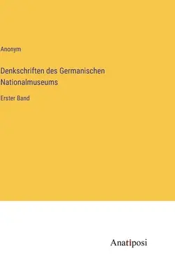Memoranda germańskiego Muzeum Narodowego: tom pierwszy - Denkschriften des Germanischen Nationalmuseums: Erster Band
