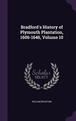 Historia plantacji Plymouth Bradforda, 1606-1646, tom 10 - Bradford's History of Plymouth Plantation, 1606-1646, Volume 10