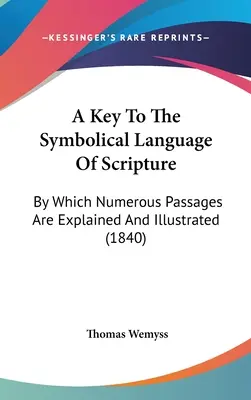 Klucz do symbolicznego języka Pisma Świętego: Za pomocą którego wyjaśniono i zilustrowano liczne fragmenty (1840) - A Key To The Symbolical Language Of Scripture: By Which Numerous Passages Are Explained And Illustrated (1840)
