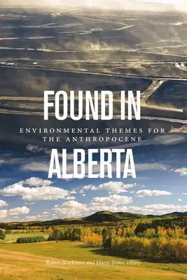 Znalezione w Albercie: Tematy środowiskowe dla antropocenu - Found in Alberta: Environmental Themes for the Anthropocene