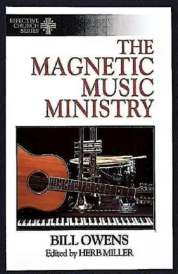 Magnetyczna służba muzyczna: Dziesięć produktywnych celów (seria Efektywny Kościół) - The Magnetic Music Ministry: Ten Productive Goals (Effective Church Series)