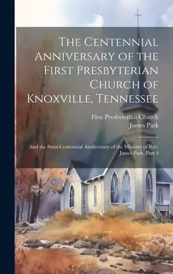 Stulecie Pierwszego Kościoła Prezbiteriańskiego w Knoxville, Tennessee: I półwieczna rocznica służby ks. Jamesa - The Centennial Anniversary of the First Presbyterian Church of Knoxville, Tennessee: And the Semi-Centennial Anniversary of the Ministry of Rev. James