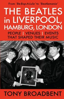 THE BEATLES w LIVERPOOLU, HAMBURGU, LONDYNIE: Ludzie, miejsca, wydarzenia, które ukształtowały ich muzykę - THE BEATLES in LIVERPOOL, HAMBURG, LONDON: People Venues Events That Shaped Their Music