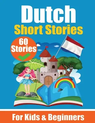 60 Short Stories in Dutch A Dual-Language Book in English and Dutch: A Dutch Learning Book for Children and Beginners Ucz się języka niderlandzkiego poprzez Sho - 60 Short Stories in Dutch A Dual-Language Book in English and Dutch: A Dutch Learning Book for Children and Beginners Learn Dutch Language Through Sho