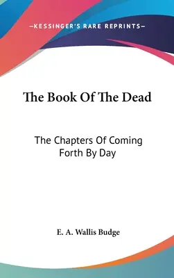 Księga umarłych: rozdziały o nadchodzącym dniu - The Book Of The Dead: The Chapters Of Coming Forth By Day