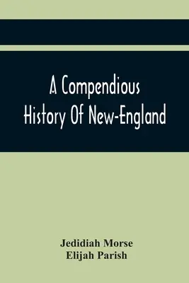 A Compendious History of New-England: Do którego dodano krótkie streszczenie historii Nowego Jorku i New Jersey: Designed for the Use of Schools - A Compendious History Of New-England: To Which Is Added, A Short Abstract Of The History Of New-York, And New-Jersey: Designed For The Use Of Schools