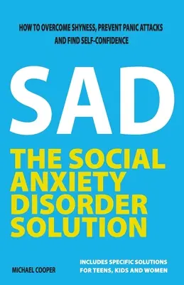 Rozwiązanie na zaburzenia lękowe: Jak pokonać nieśmiałość, zapobiec atakom paniki i odnaleźć pewność siebie - The Social Anxiety Disorder Solution: How to overcome shyness, prevent panic attacks and find self-confidence