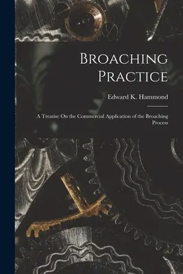 Broaching Practice: Traktat o komercyjnym zastosowaniu procesu przeciągania - Broaching Practice: A Treatise On the Commercial Application of the Broaching Process