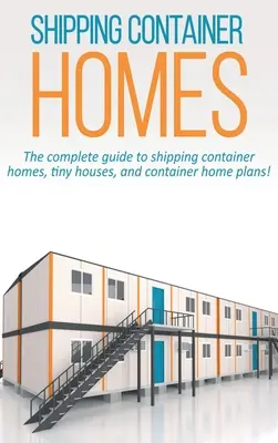 Domy z kontenerów transportowych: Kompletny przewodnik po domach kontenerowych, małych domach i planach domów kontenerowych! - Shipping Container Homes: The complete guide to shipping container homes, tiny houses, and container home plans!