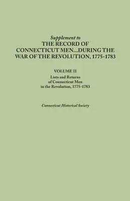 Supplement to the Records of Connecticut Men During the War of the Revolution, 1775-1783. Volume II: Lists and Returns of Connecticut Men in the Revol