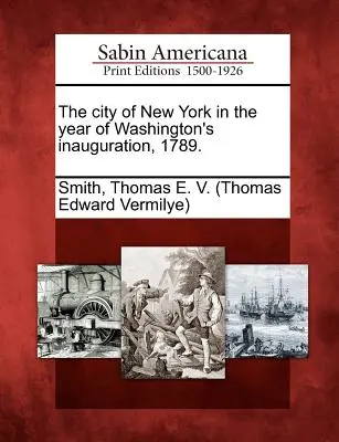 Miasto Nowy Jork w roku inauguracji Waszyngtona, 1789 r. - The City of New York in the Year of Washington's Inauguration, 1789.