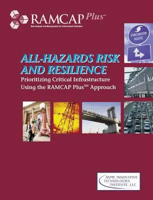 Ryzyko i odporność na wszelkie zagrożenia: Priorytetyzacja infrastruktury krytycznej przy użyciu podejścia RAMCAP Plus - All-Hazards Risk and Resilience: Prioritizing Critical Infrastructure Using the RAMCAP Plus Approach