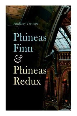 Phineas Finn & Phineas Redux: Powieść historyczna - Seria parlamentarna - Phineas Finn & Phineas Redux: Historical Novel - Parliamentary Series