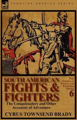 Walki i wojownicy Ameryki Południowej: Konkwistadorzy i inne przygody - South American Fights & Fighters: The Conquistadors and Other Accounts of Adventure