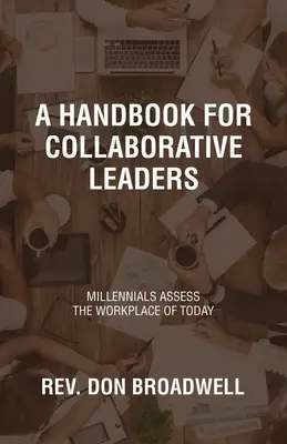 Podręcznik dla współpracujących liderów: Milenialsi oceniają dzisiejsze miejsce pracy - A Handbook for Collaborative Leaders: Millennials Assess the Workplace of Today